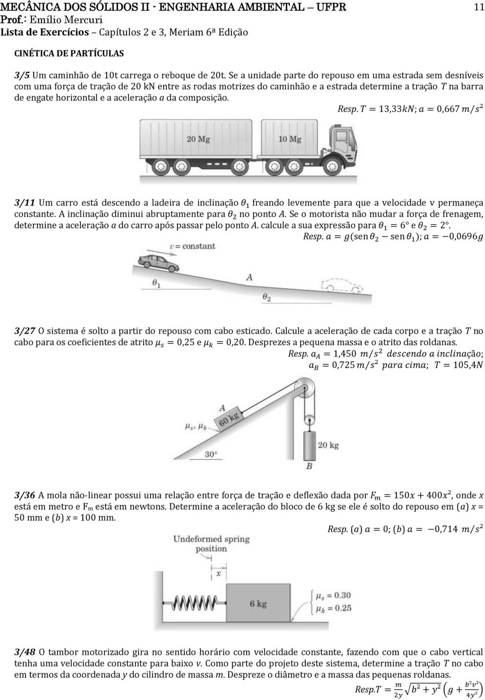 aceleração a da composição. 3/11 Um carro está descendo a ladeira de inclinação freando levemente para que a velocidade v permaneça constante. A inclinação diminui abruptamente para no ponto A.