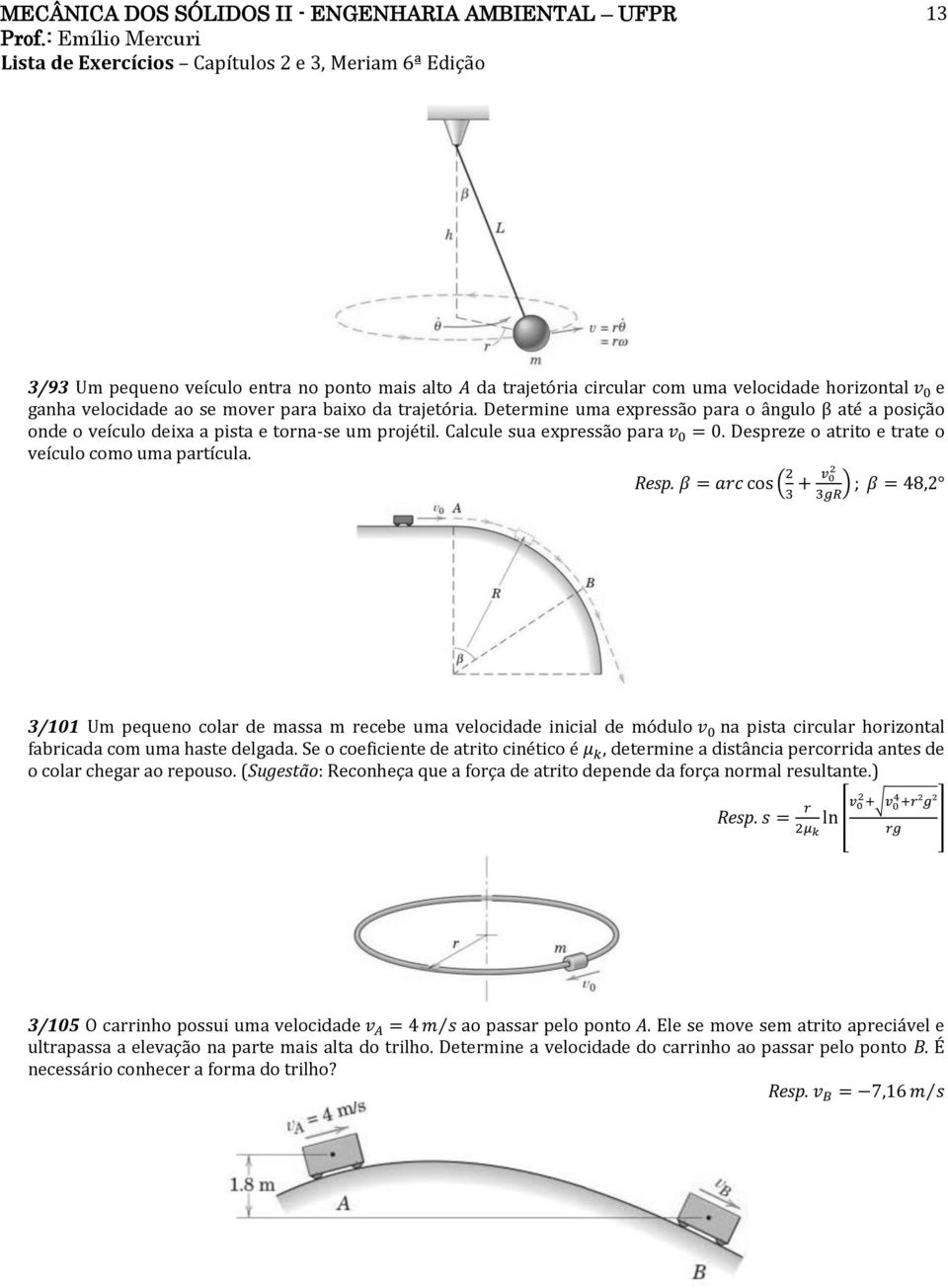 ( ) 3/101 Um pequeno colar de massa m recebe uma velocidade inicial de módulo na pista circular horizontal fabricada com uma haste delgada.