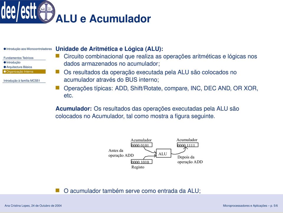 Acumulador: Os resultados das operações executadas pela ALU são colocados no Acumulador, tal como mostra a figura seguinte.