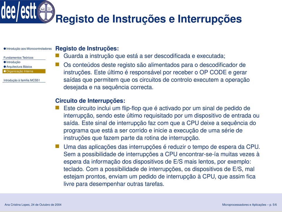 Circuito de Interrupções: Este circuito inclui um flip-flop que é activado por um sinal de pedido de interrupção, sendo este último requisitado por um dispositivo de entrada ou saída.