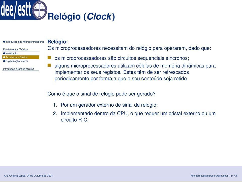 Estes têm de ser refrescados periodicamente por forma a que o seu conteúdo seja retido. Como é que o sinal de relógio pode ser gerado? 1.