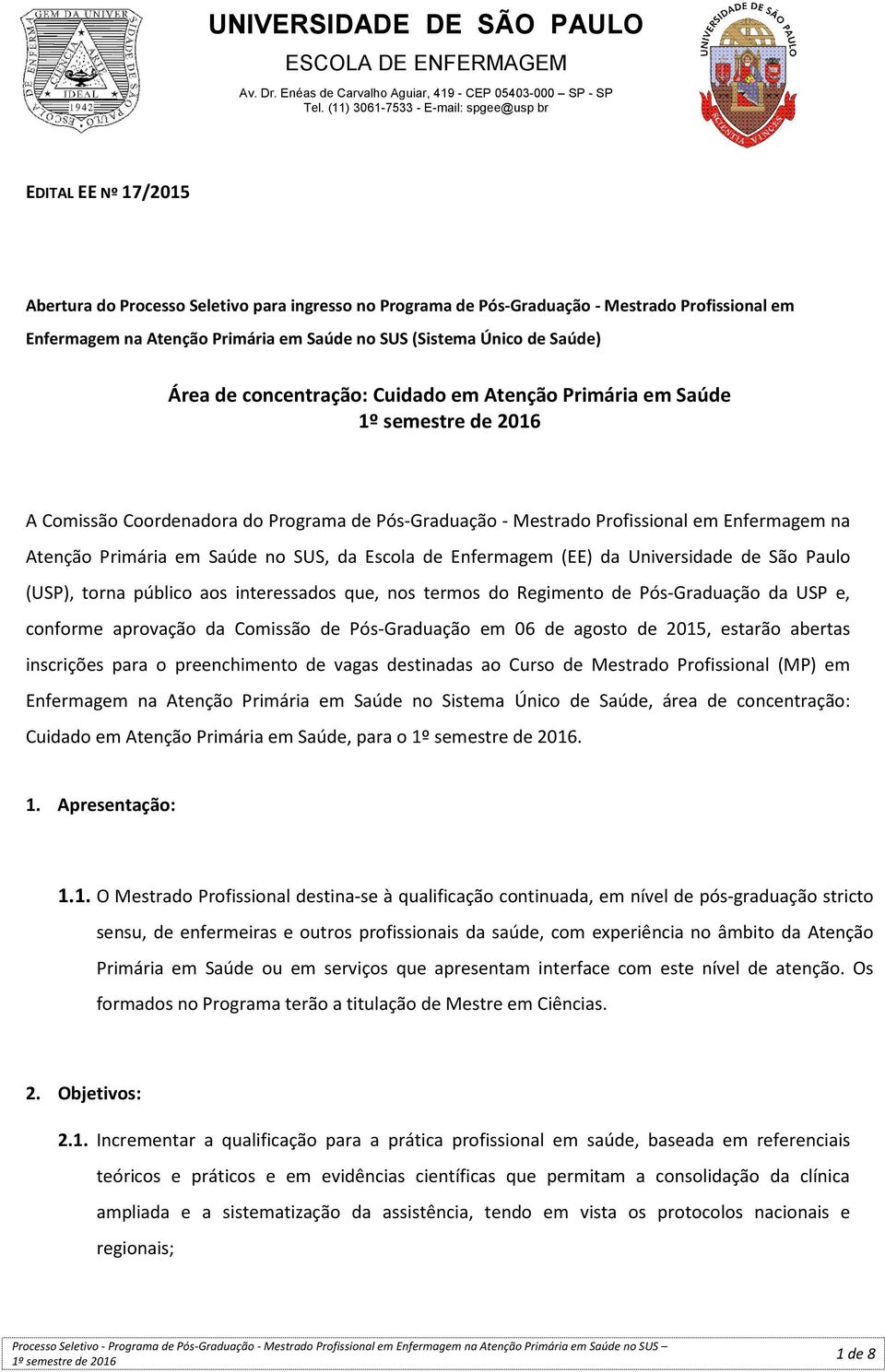 Enfermagem (EE) da Universidade de São Paulo (USP), torna público aos interessados que, nos termos do Regimento de Pós-Graduação da USP e, conforme aprovação da Comissão de Pós-Graduação em 06 de