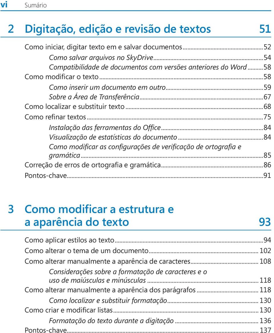 ..67 Como localizar e substituir texto...68 Como refinar textos...75 Instalação das ferramentas do Office...84 Visualização de estatísticas do documento.