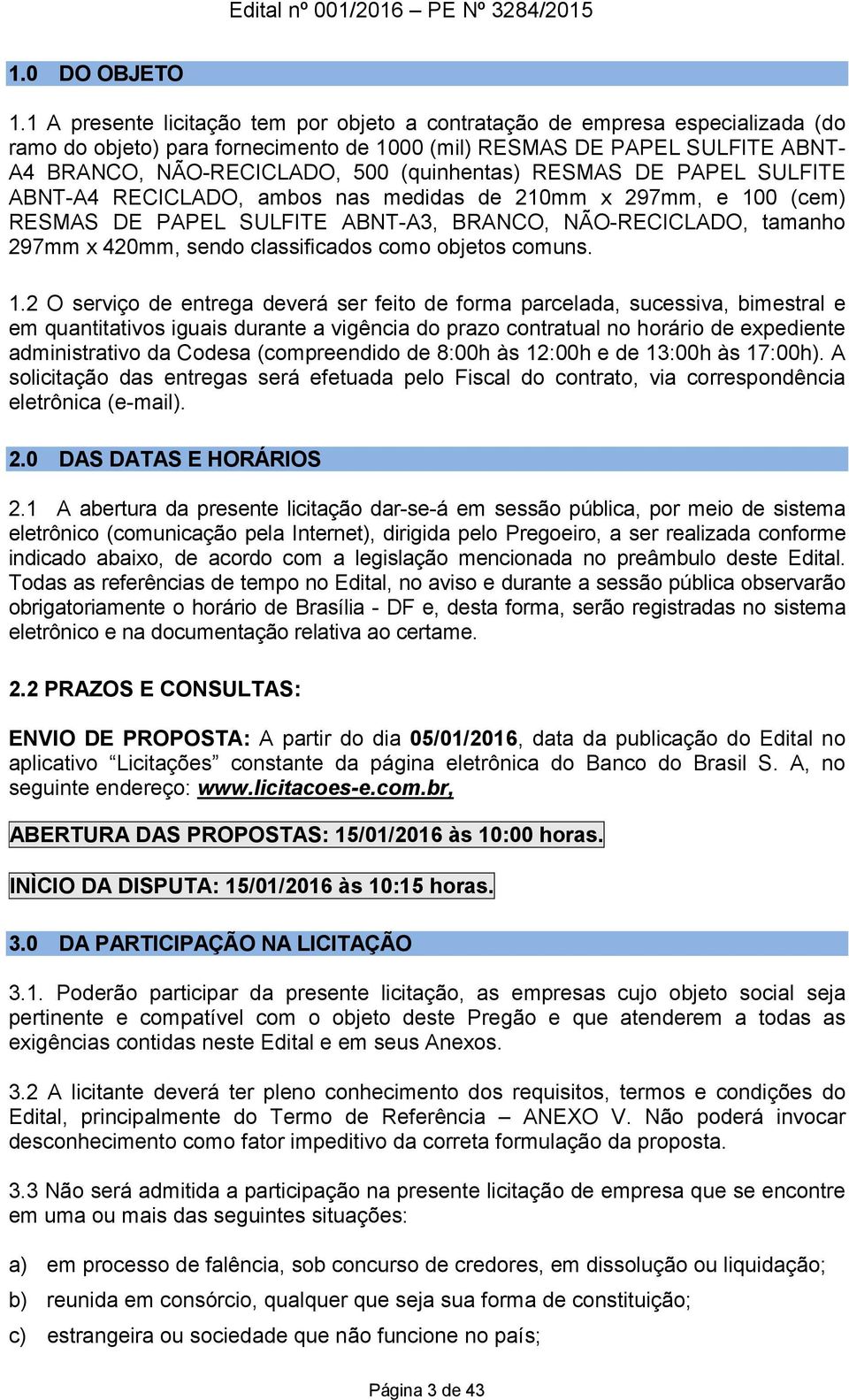 (quinhentas) RESMAS DE PAPEL SULFITE ABNT-A4 RECICLADO, ambos nas medidas de 210mm x 297mm, e 100 (cem) RESMAS DE PAPEL SULFITE ABNT-A3, BRANCO, NÃO-RECICLADO, tamanho 297mm x 420mm, sendo