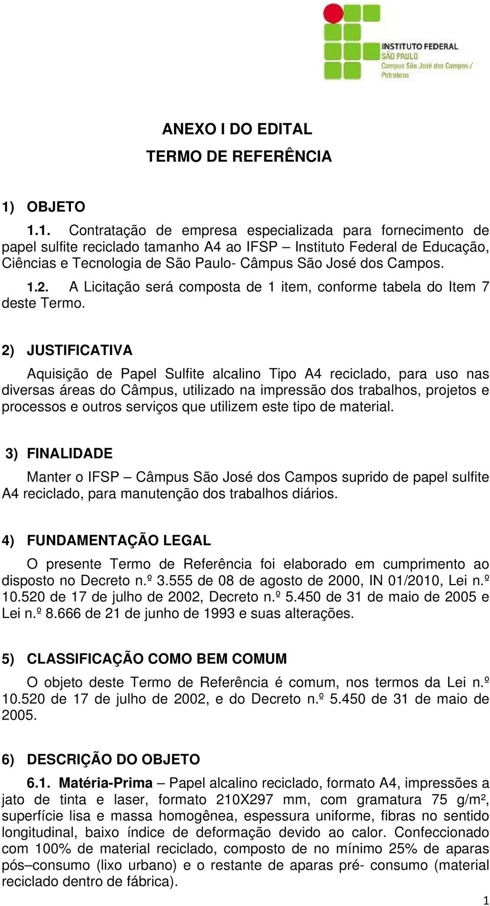 1. Contratação de empresa especializada para fornecimento de papel sulfite reciclado tamanho A4 ao IFSP Instituto Federal de Educação, Ciências e Tecnologia de São Paulo- Câmpus São José dos Campos.