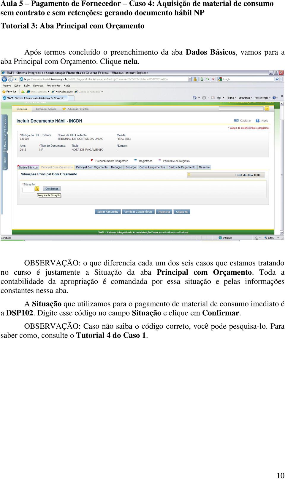 OBSERVAÇÃO: o que diferencia cada um dos seis casos que estamos tratando no curso é justamente a Situação da aba Principal com Orçamento.