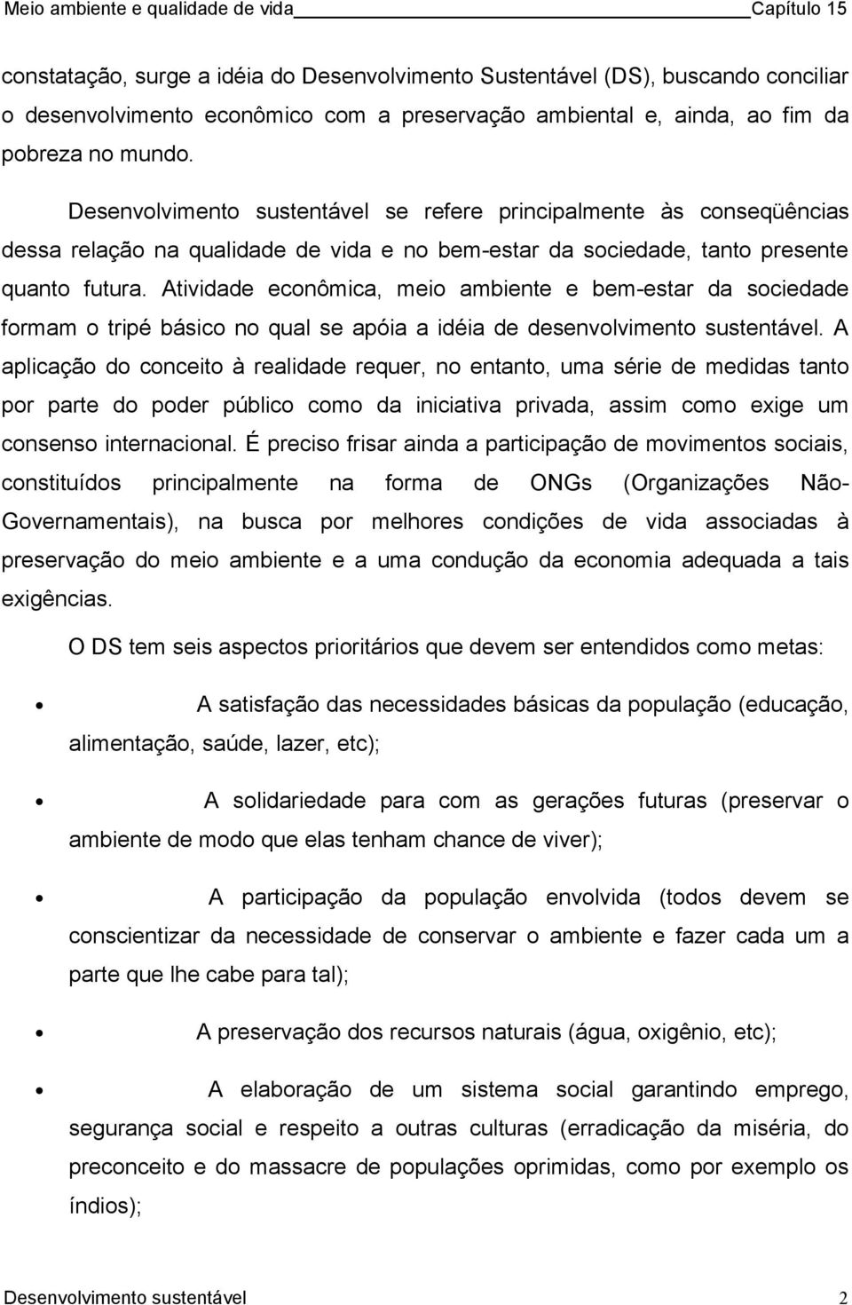 Atividade econômica, meio ambiente e bem-estar da sociedade formam o tripé básico no qual se apóia a idéia de desenvolvimento sustentável.