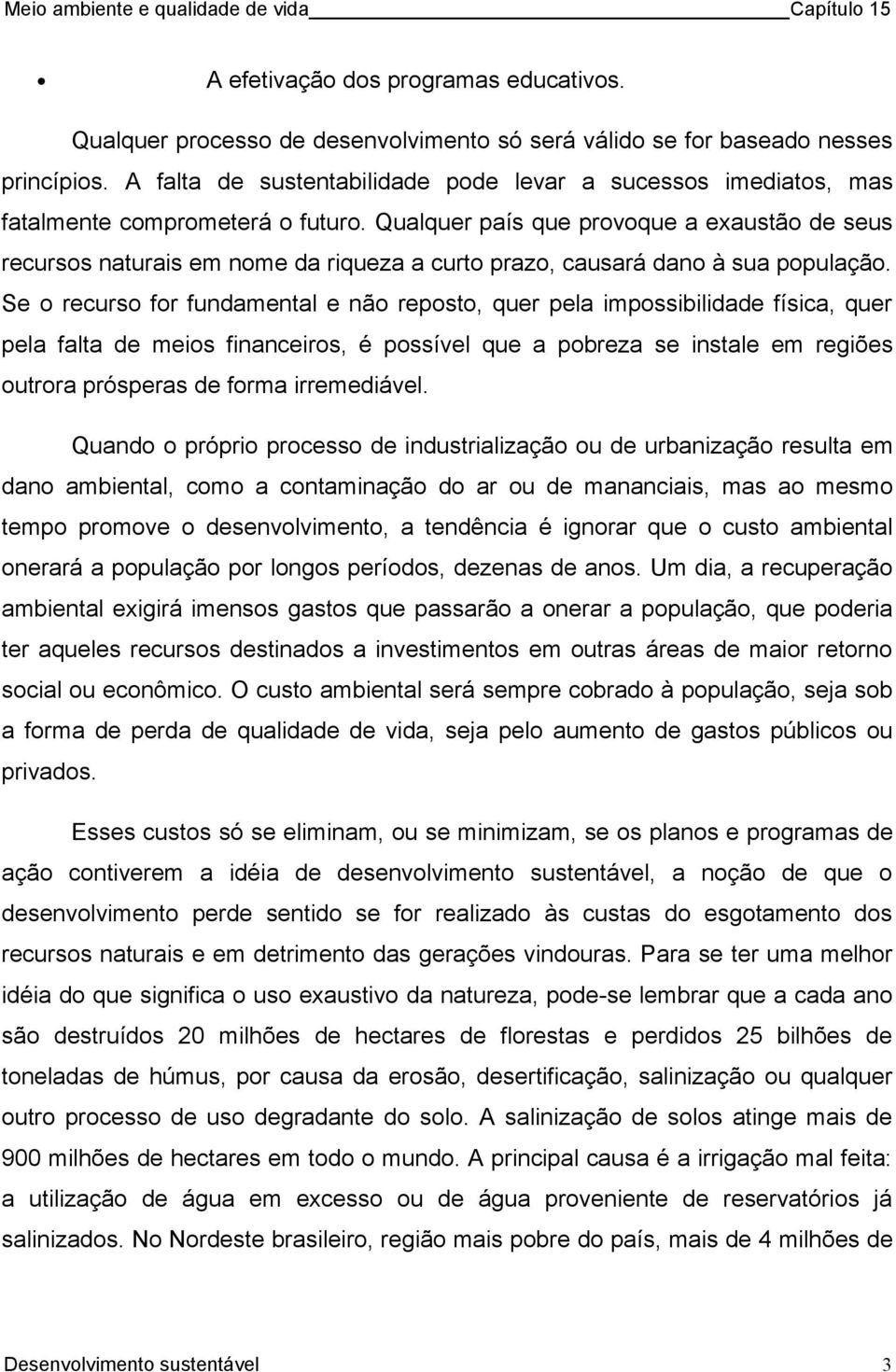 Qualquer país que provoque a exaustão de seus recursos naturais em nome da riqueza a curto prazo, causará dano à sua população.