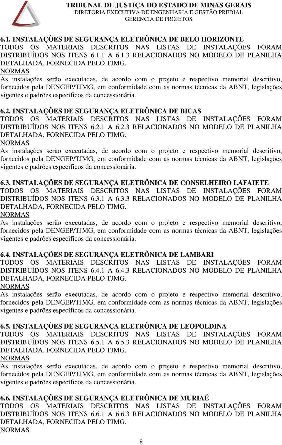 3.1 A 6.3.3 RELACIONADOS NO MODELO DE PLANILHA 6.4. INSTALAÇÕES DE SEGURANÇA ELETRÔNICA DE LAMBARI DISTRIBUÍDOS NOS ITENS 6.4.1 A 6.4.3 RELACIONADOS NO MODELO DE PLANILHA 6.5.