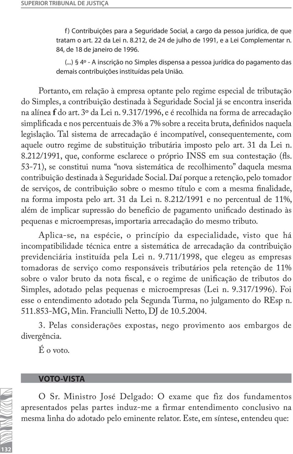 Portanto, em relação à empresa optante pelo regime especial de tributação do Simples, a contribuição destinada à Seguridade Social já se encontra inserida na alínea f do art. 3º da Lei n. 9.