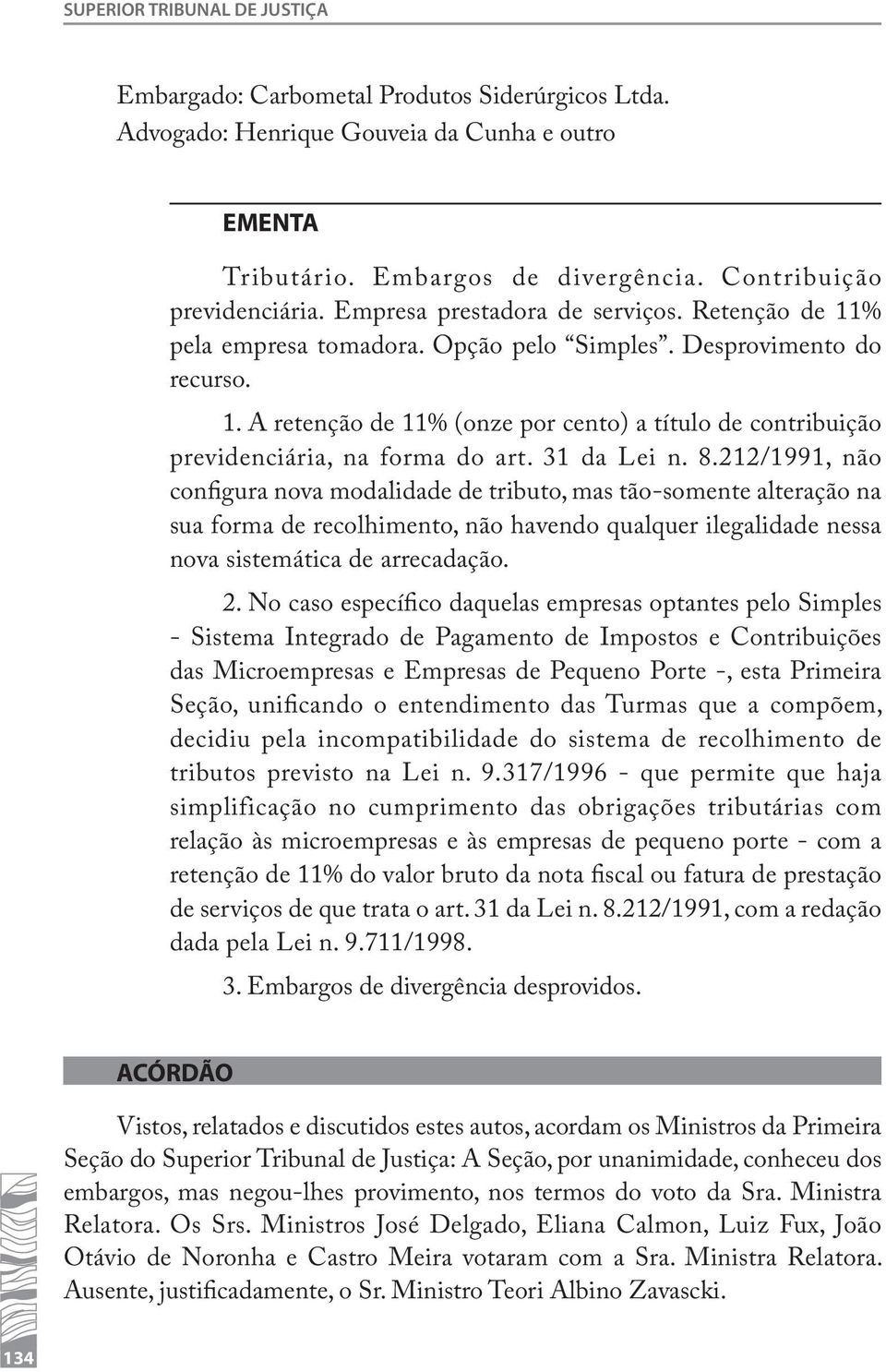 31 da Lei n. 8.212/1991, não configura nova modalidade de tributo, mas tão-somente alteração na sua forma de recolhimento, não havendo qualquer ilegalidade nessa nova sistemática de arrecadação. 2.