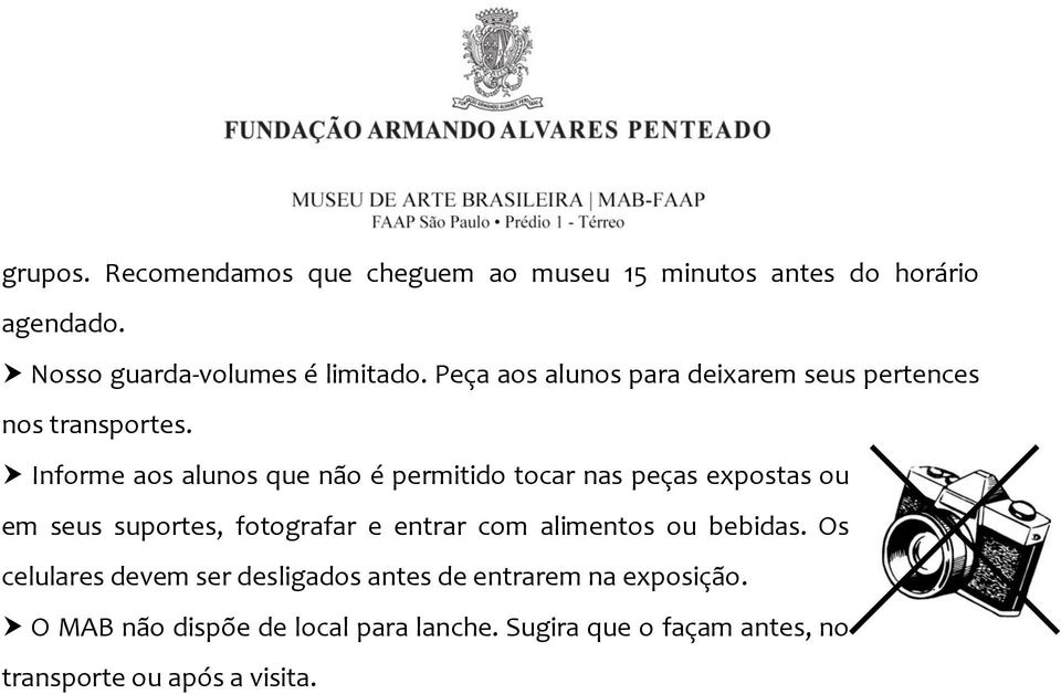 Informe aos alunos que não é permitido tocar nas peças expostas ou em seus suportes, fotografar e entrar com