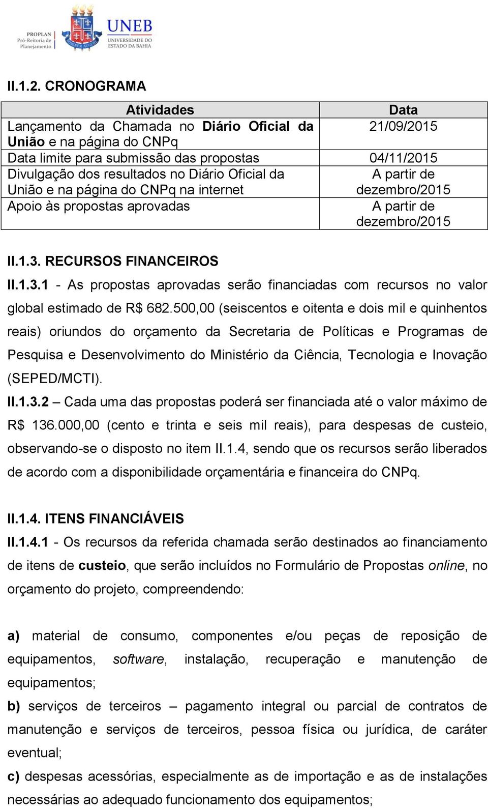 Oficial da União e na página do CNPq na internet A partir de dezembro/2015 Apoio às propostas aprovadas A partir de dezembro/2015 II.1.3.