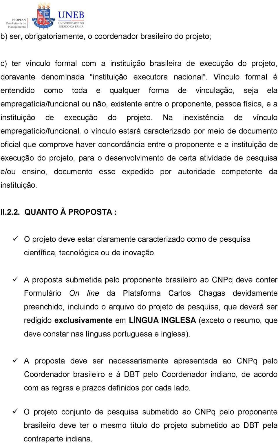 Na inexistência de vínculo empregatício/funcional, o vínculo estará caracterizado por meio de documento oficial que comprove haver concordância entre o proponente e a instituição de execução do