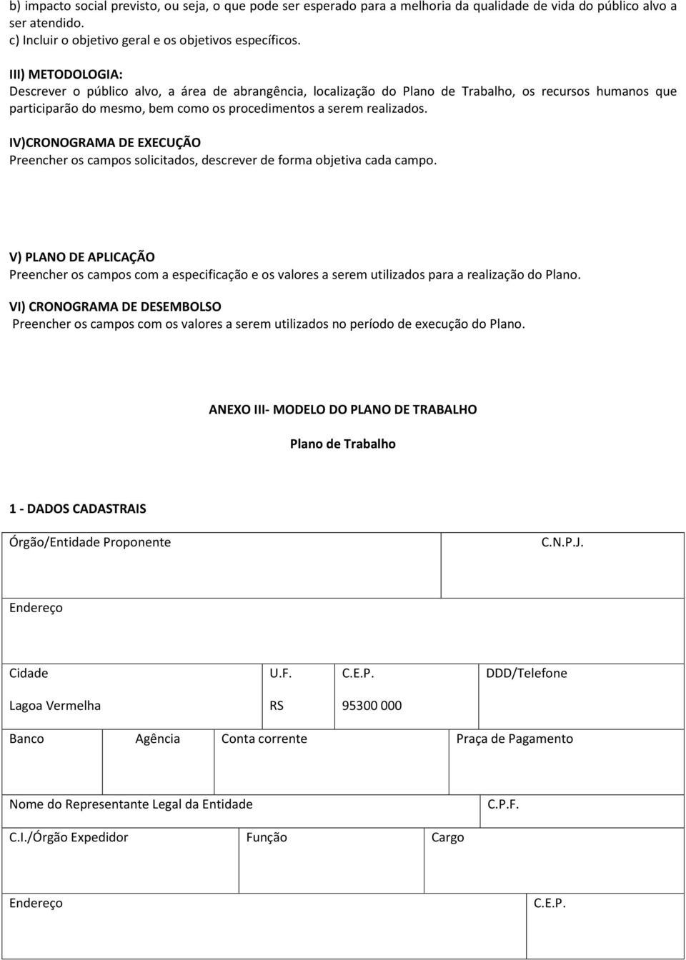 IV)CRONOGRAMA DE EXECUÇÃO Preencher os campos solicitados, descrever de forma objetiva cada campo.