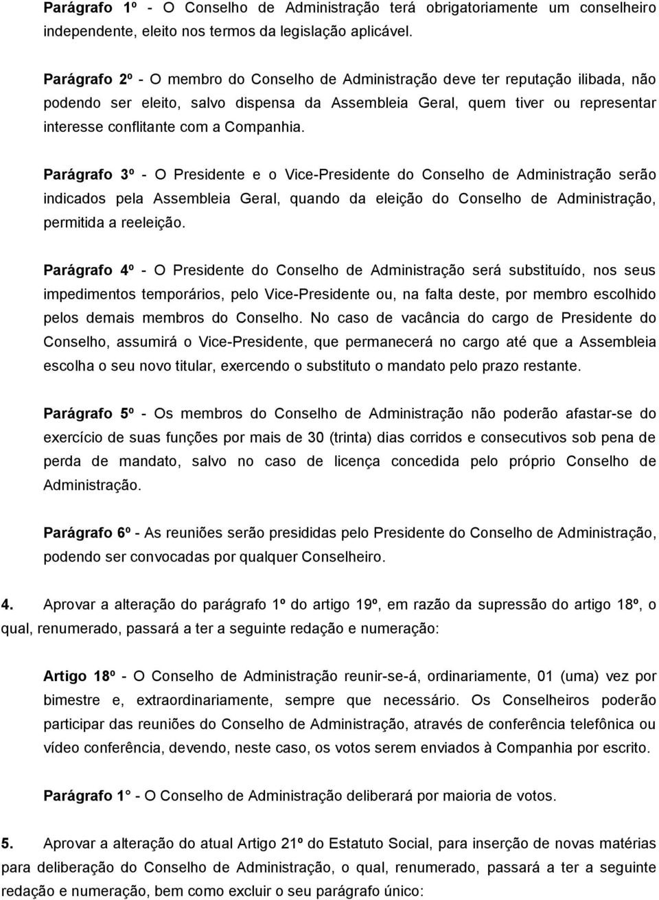 Companhia. Parágrafo 3º - O Presidente e o Vice-Presidente do Conselho de Administração serão indicados pela Assembleia Geral, quando da eleição do Conselho de Administração, permitida a reeleição.