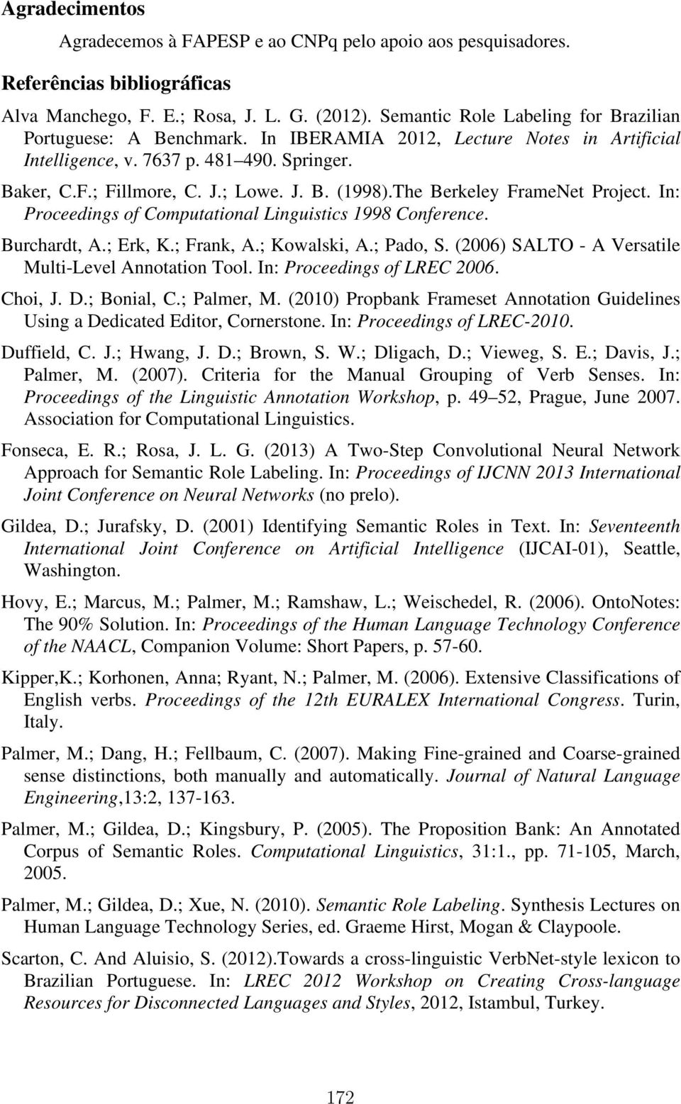 The Berkeley FrameNet Project. In: Proceedings of Computational Linguistics 1998 Conference. Burchardt, A.; Erk, K.; Frank, A.; Kowalski, A.; Pado, S.