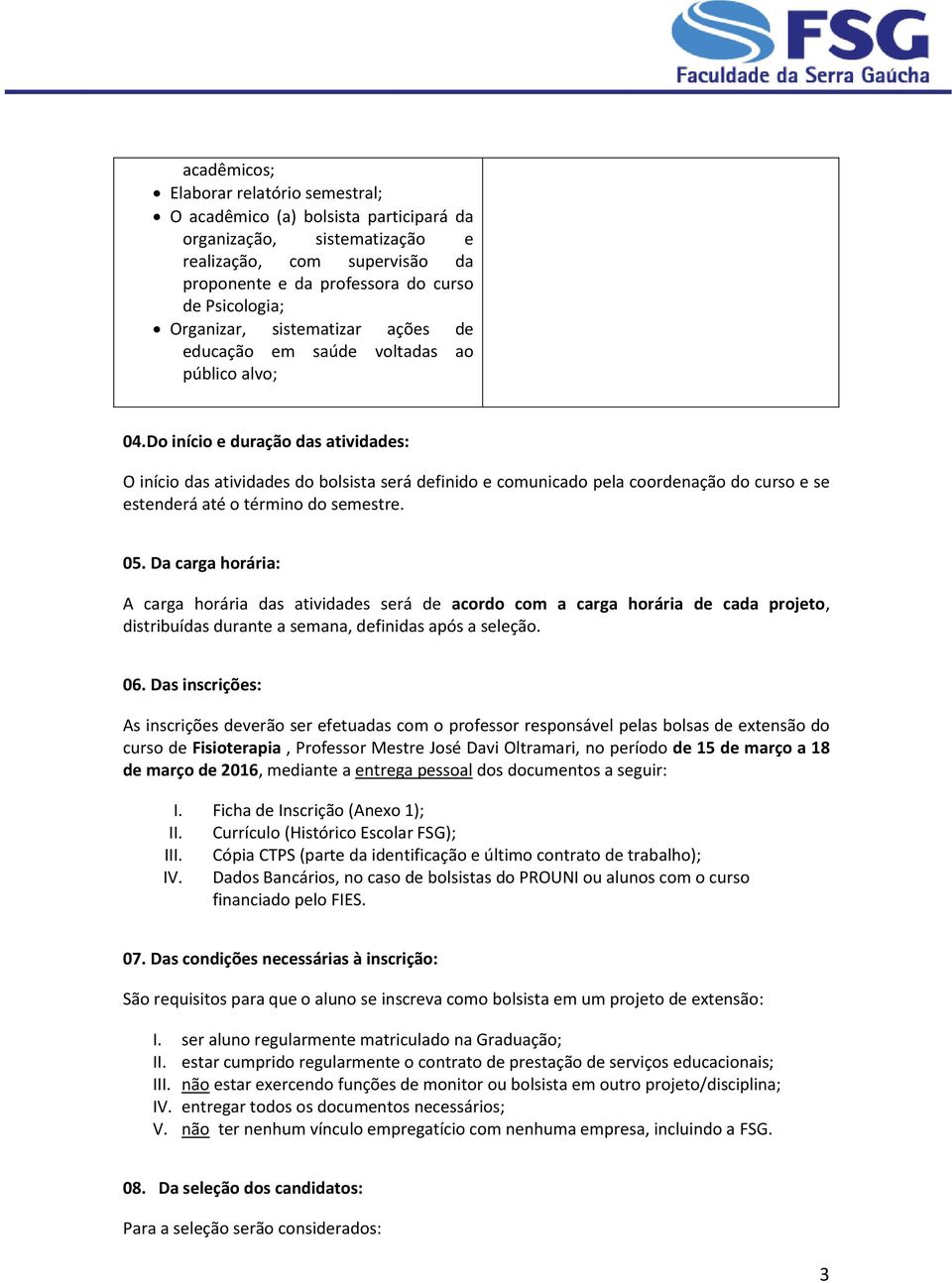 Do início e duração das atividades: O início das atividades do bolsista será definido e comunicado pela coordenação do curso e se estenderá até o término do semestre. 05.