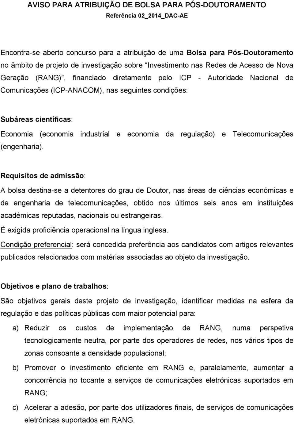 Economia (economia industrial e economia da regulação) e Telecomunicações (engenharia).