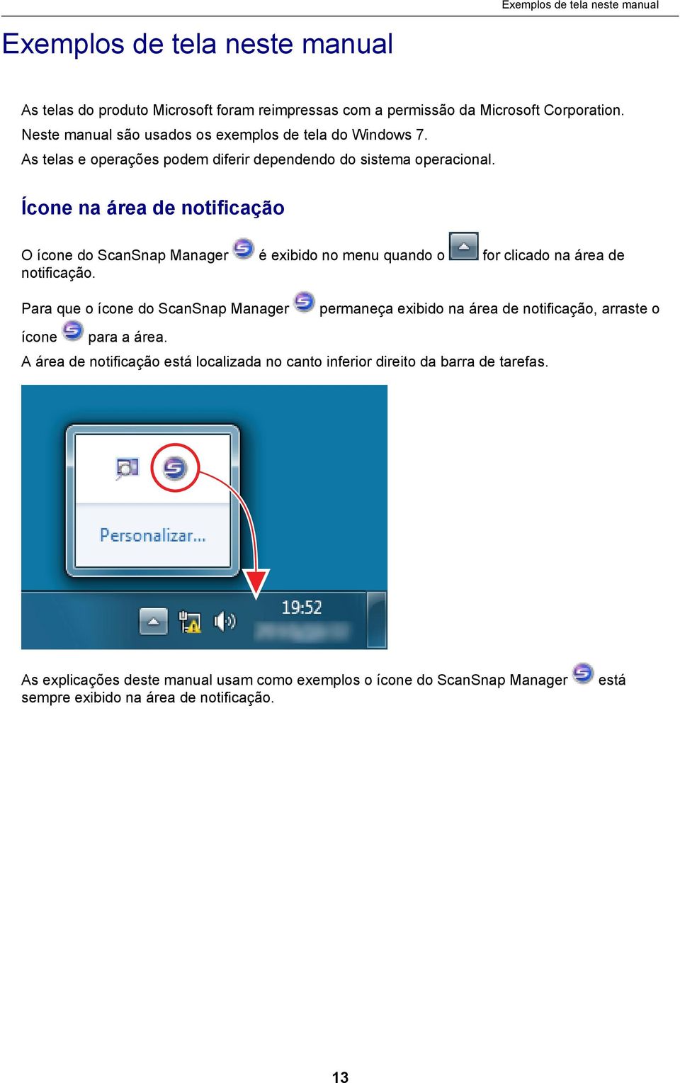 Ícone na área de notificação O ícone do ScanSnap Manager é exibido no menu quando o for clicado na área de notificação.