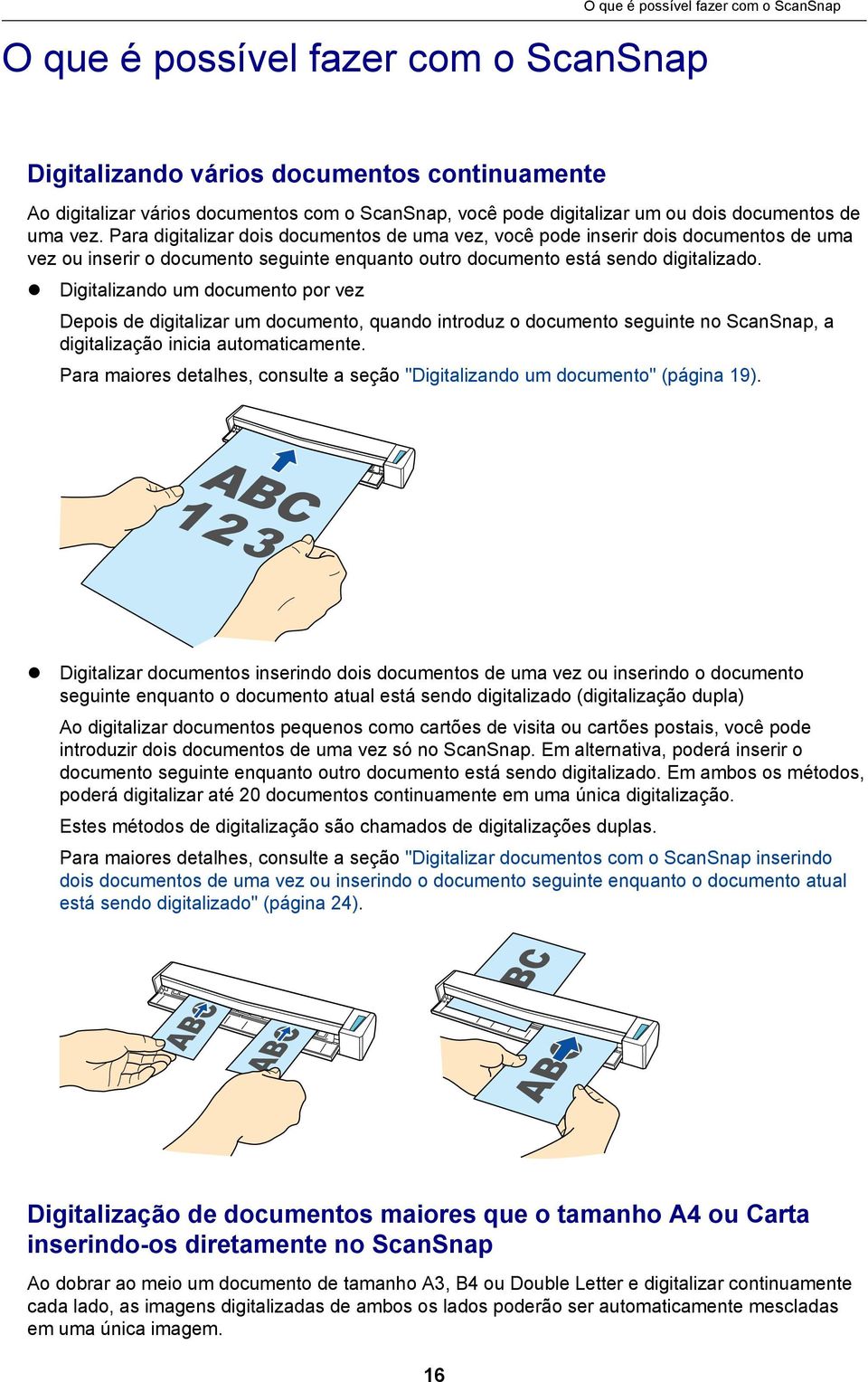 Digitalizando um documento por vez Depois de digitalizar um documento, quando introduz o documento seguinte no ScanSnap, a digitalização inicia automaticamente.