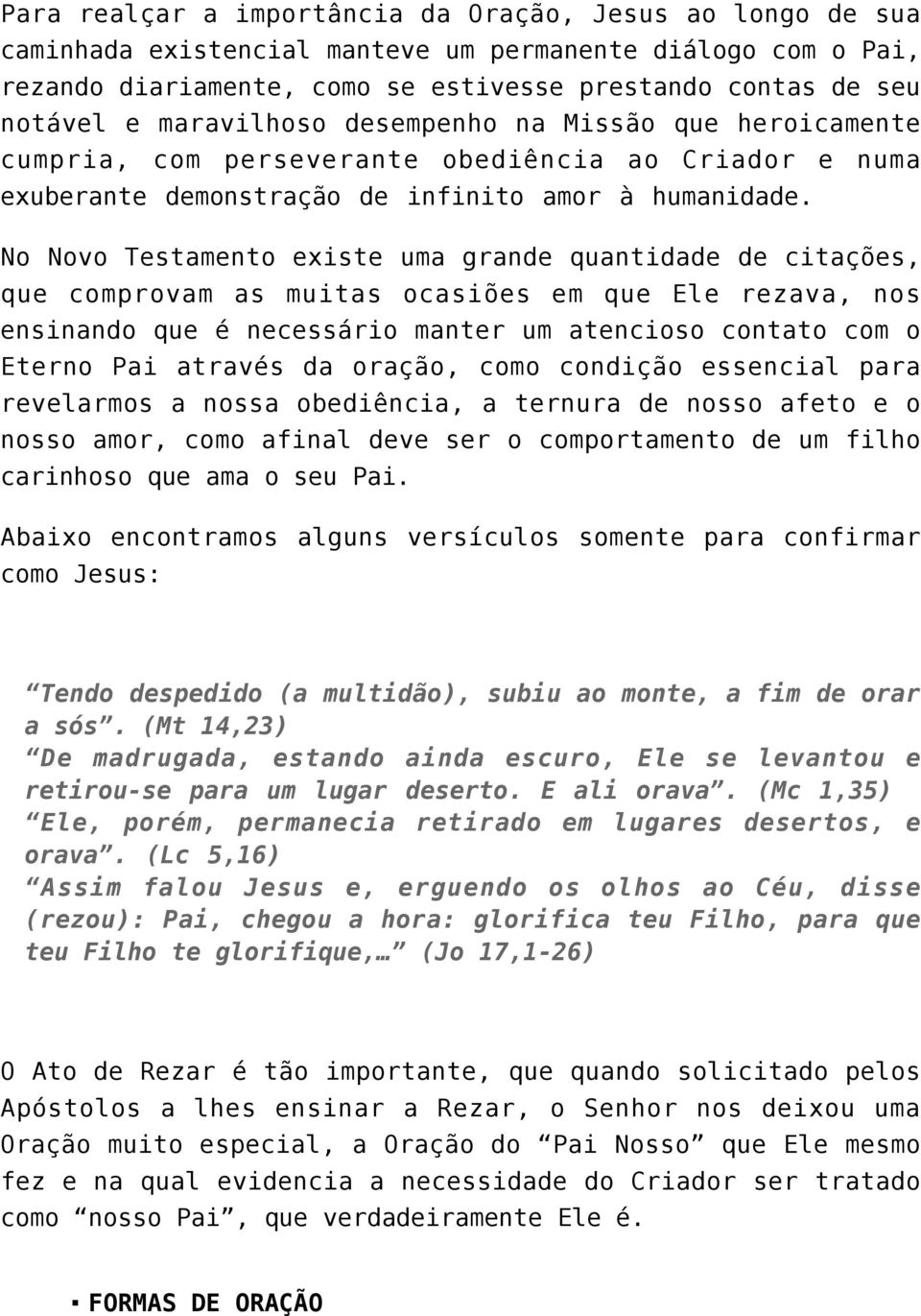 No Novo Testamento existe uma grande quantidade de citações, que comprovam as muitas ocasiões em que Ele rezava, nos ensinando que é necessário manter um atencioso contato com o Eterno Pai através da