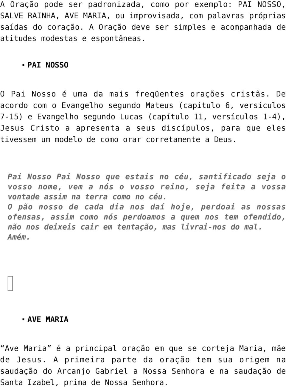 De acordo com o Evangelho segundo Mateus (capítulo 6, versículos 7-15) e Evangelho segundo Lucas (capítulo 11, versículos 1-4), Jesus Cristo a apresenta a seus discípulos, para que eles tivessem um