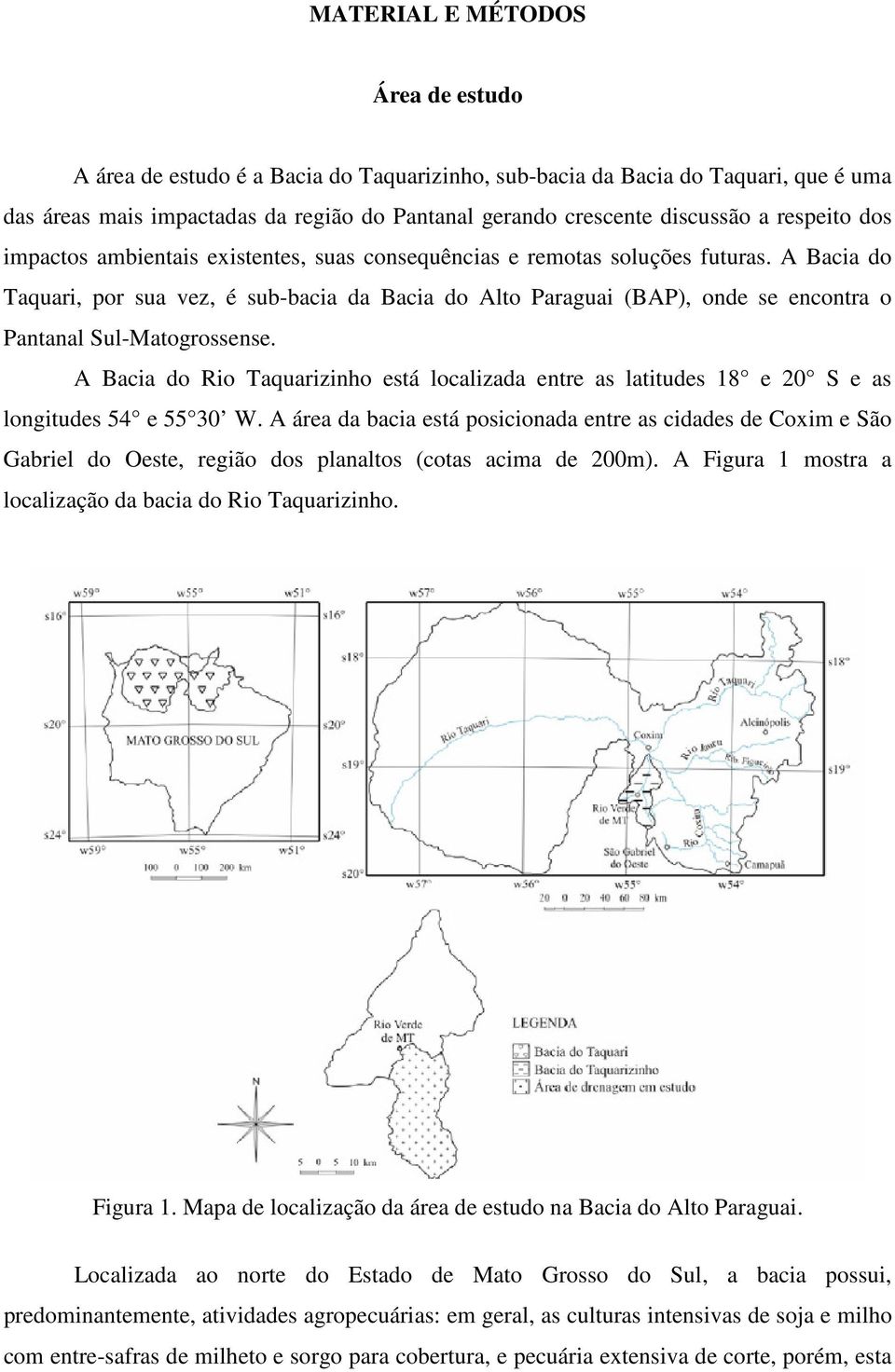A Bacia do Taquari, por sua vez, é sub-bacia da Bacia do Alto Paraguai (BAP), onde se encontra o Pantanal Sul-Matogrossense.
