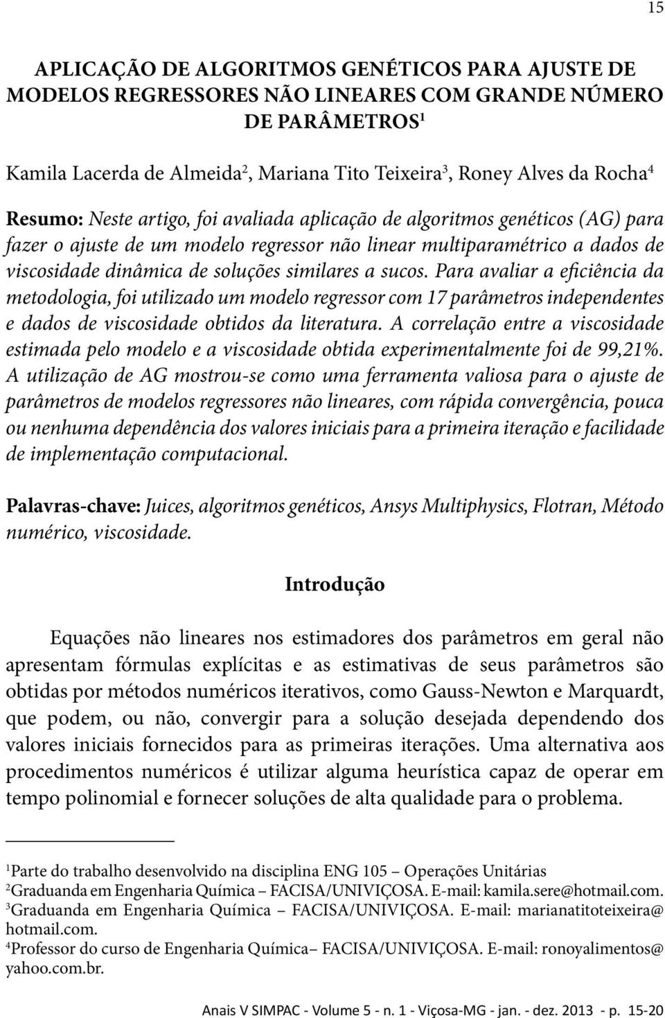 a sucos. Para avaliar a eficiência da metodologia, foi utilizado um modelo regressor com 17 parâmetros independentes e dados de viscosidade obtidos da literatura.