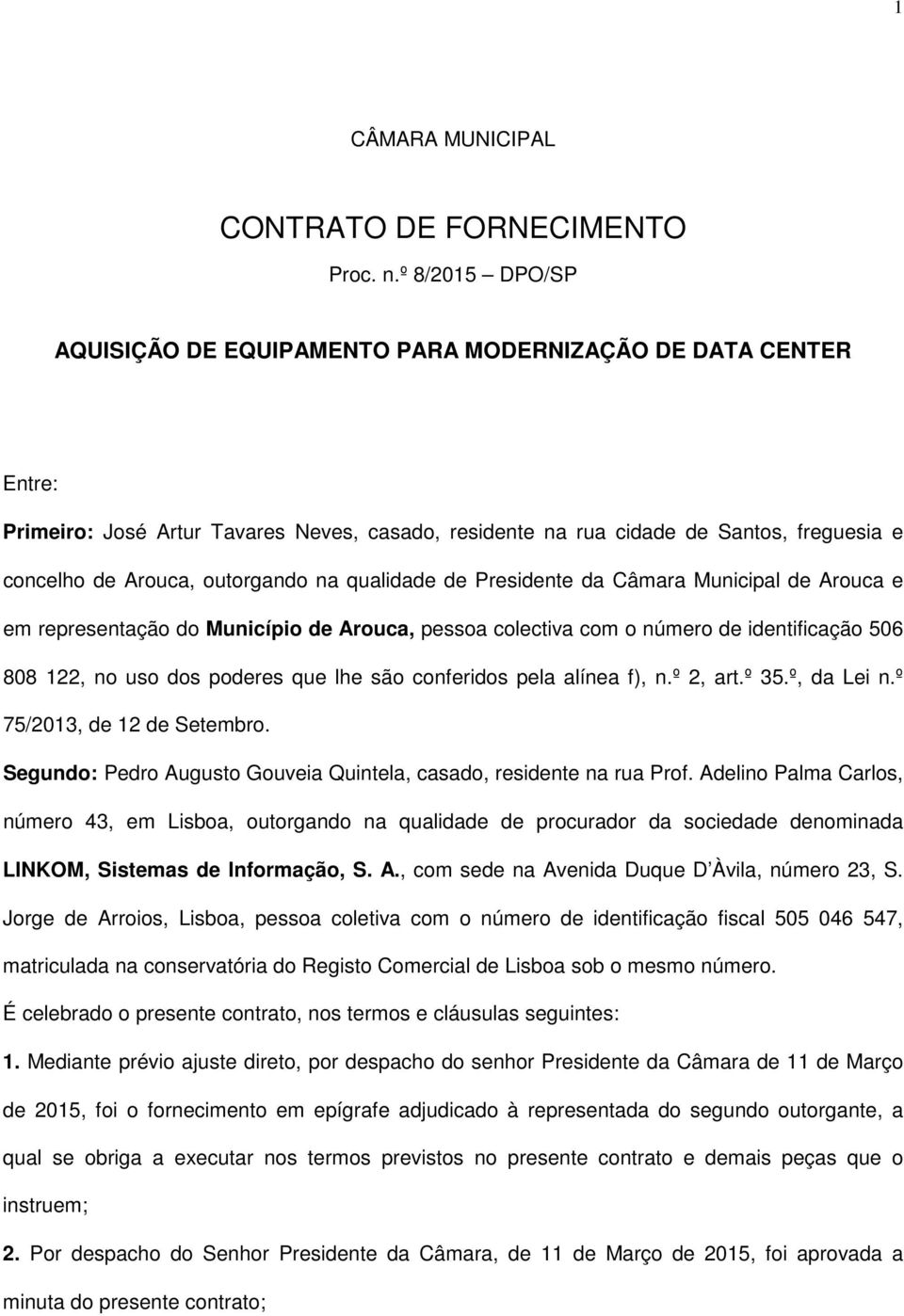 outorgando na qualidade de Presidente da Câmara Municipal de Arouca e em representação do Município de Arouca, pessoa colectiva com o número de identificação 506 808 122, no uso dos poderes que lhe