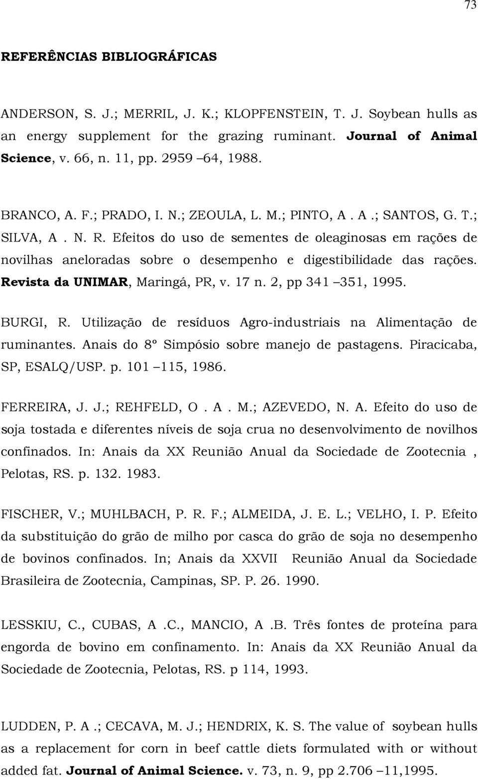 Efeitos do uso de sementes de oleaginosas em rações de novilhas aneloradas sobre o desempenho e digestibilidade das rações. Revista da UNIMAR, Maringá, PR, v. 17 n. 2, pp 341 351, 1995. BURGI, R.