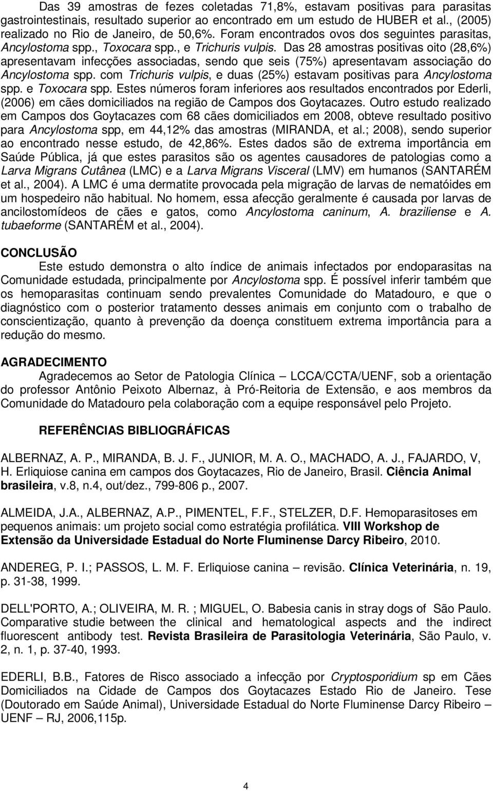 Das 28 amostras positivas oito (28,6%) apresentavam infecções associadas, sendo que seis (75%) apresentavam associação do Ancylostoma spp.