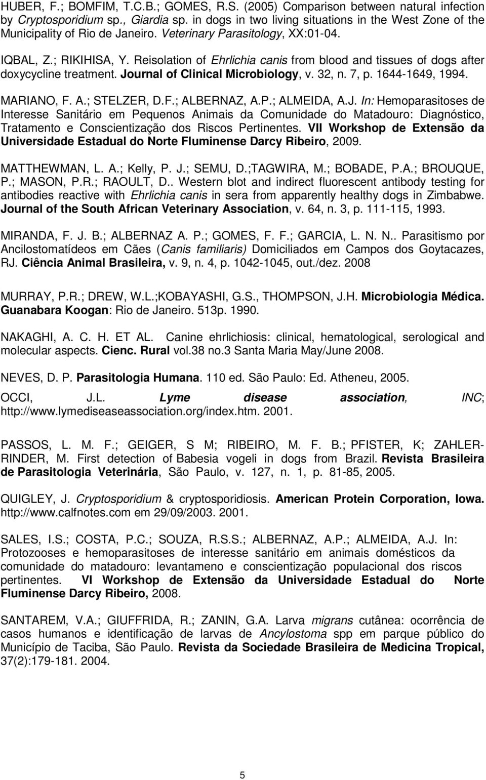 Reisolation of Ehrlichia canis from blood and tissues of dogs after doxycycline treatment. Journal of Clinical Microbiology, v. 32, n. 7, p. 1644-1649, 1994. MARIANO, F. A.; STELZER, D.F.; ALBERNAZ, A.