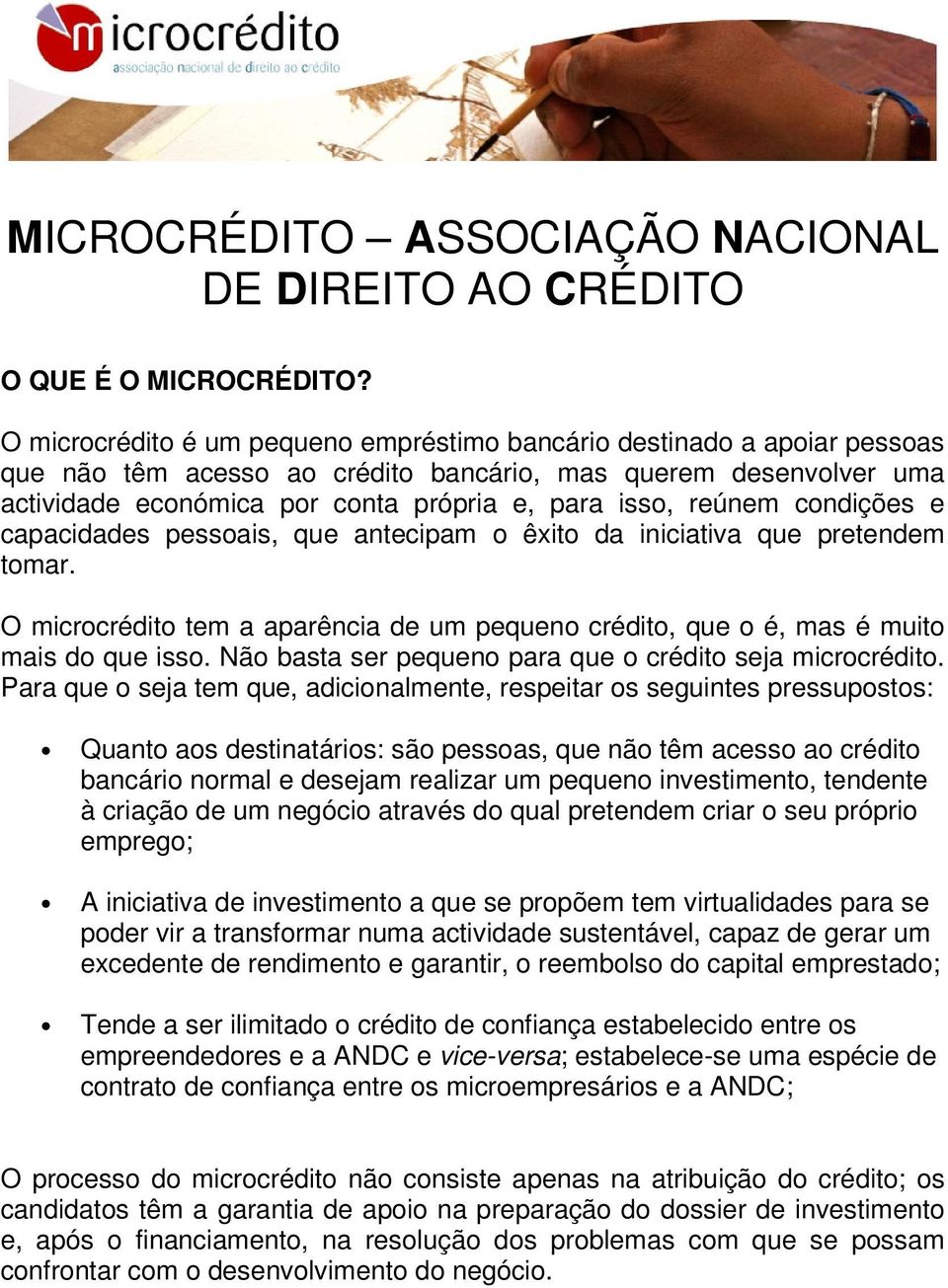 reúnem condições e capacidades pessoais, que antecipam o êxito da iniciativa que pretendem tomar. O microcrédito tem a aparência de um pequeno crédito, que o é, mas é muito mais do que isso.