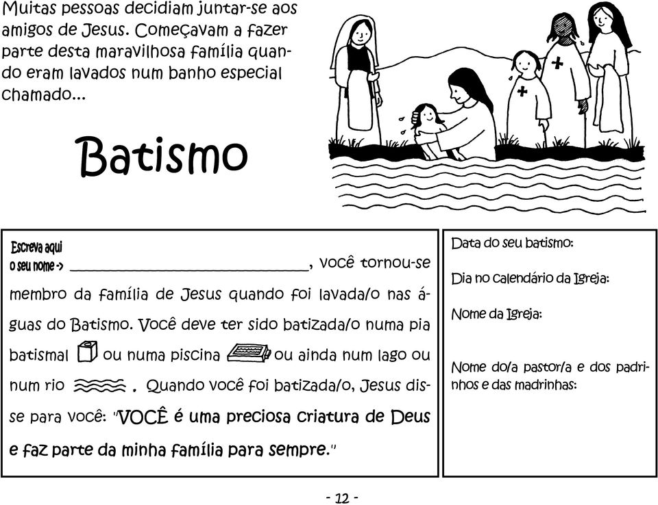 .. Batismo Data do seu batismo: Dia no calendário da Igreja: Nome da Igreja: Nome do/a pastor/a e dos padrinhos e das madrinhas:, você tornou-se