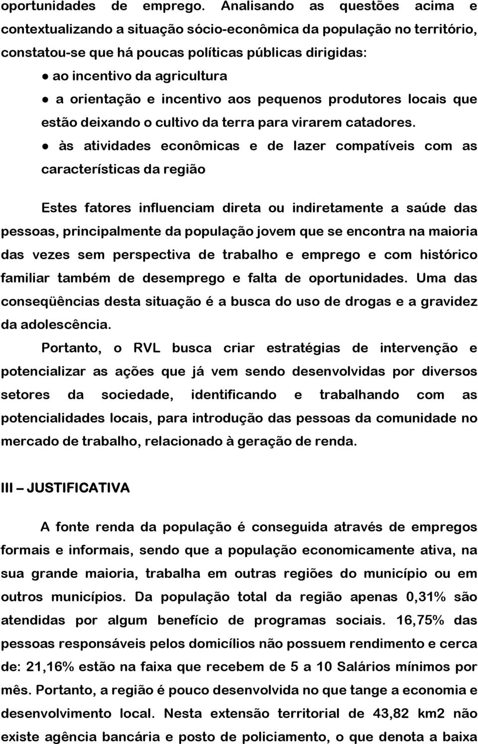 orientação e incentivo aos pequenos produtores locais que estão deixando o cultivo da terra para virarem catadores.