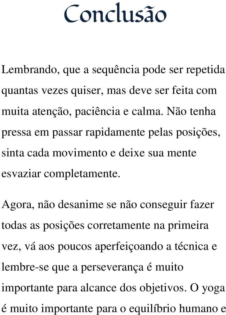 Agora, não desanime se não conseguir fazer todas as posições corretamente na primeira vez, vá aos poucos aperfeiçoando a