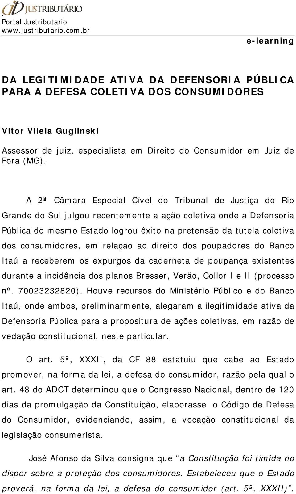 consumidores, em relação ao direito dos poupadores do Banco Itaú a receberem os expurgos da caderneta de poupança existentes durante a incidência dos planos Bresser, Verão, Collor I e II (processo nº.