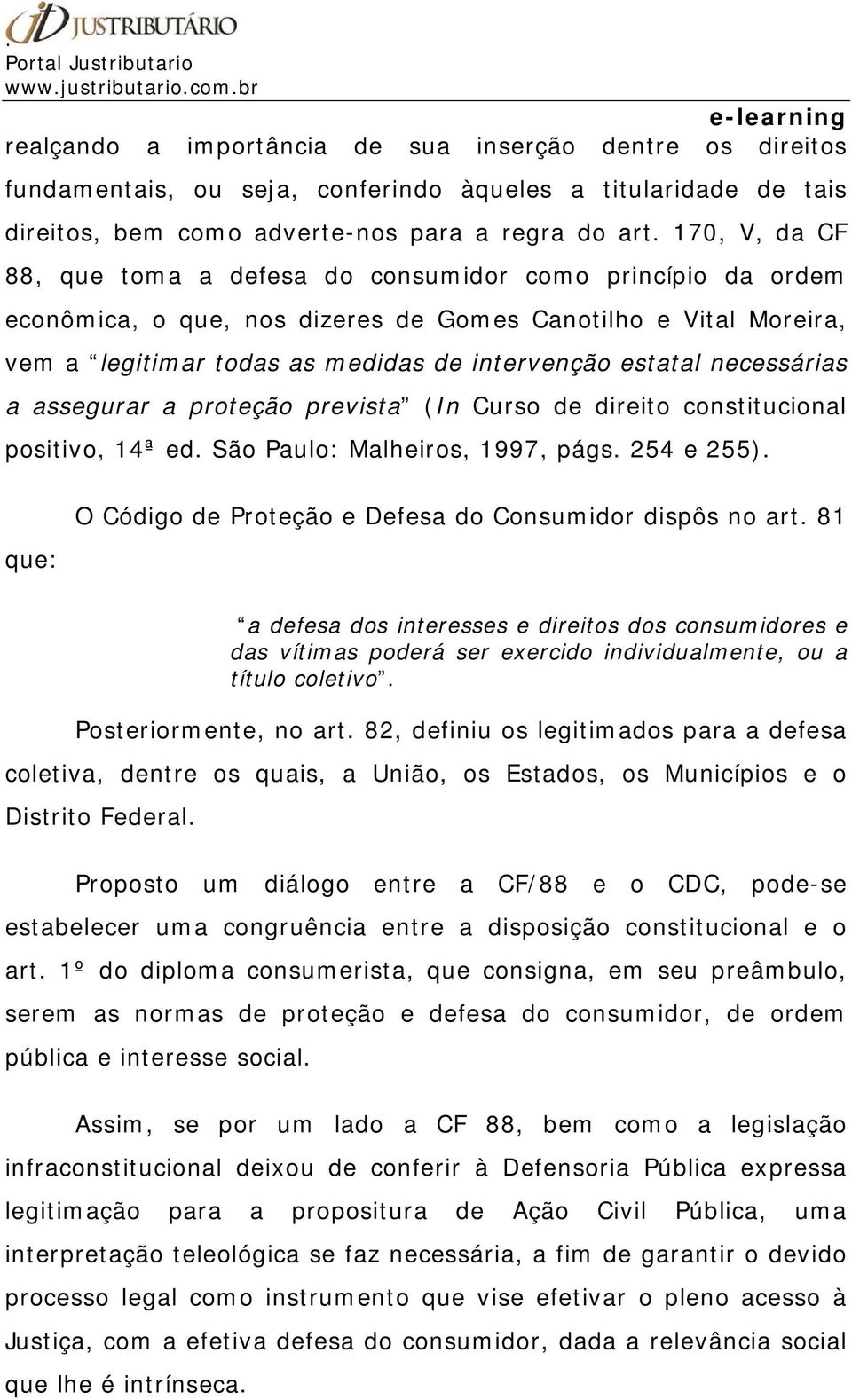 necessárias a assegurar a proteção prevista (In Curso de direito constitucional positivo, 14ª ed. São Paulo: Malheiros, 1997, págs. 254 e 255).