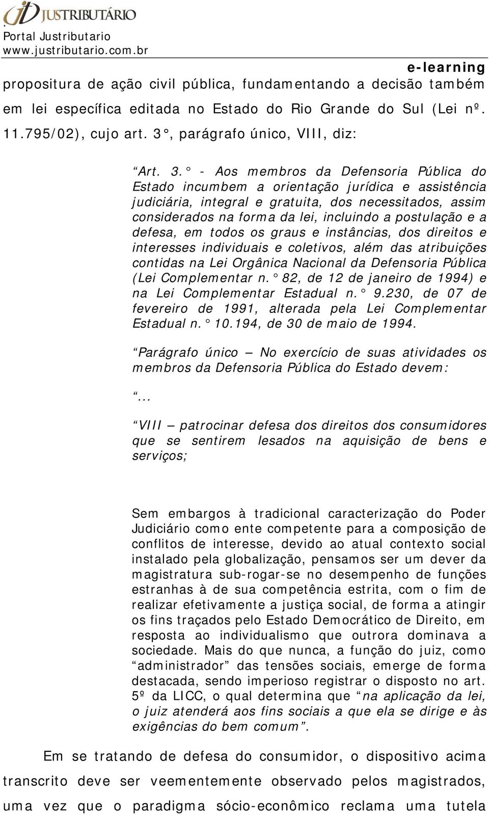 - Aos membros da Defensoria Pública do Estado incumbem a orientação jurídica e assistência judiciária, integral e gratuita, dos necessitados, assim considerados na forma da lei, incluindo a