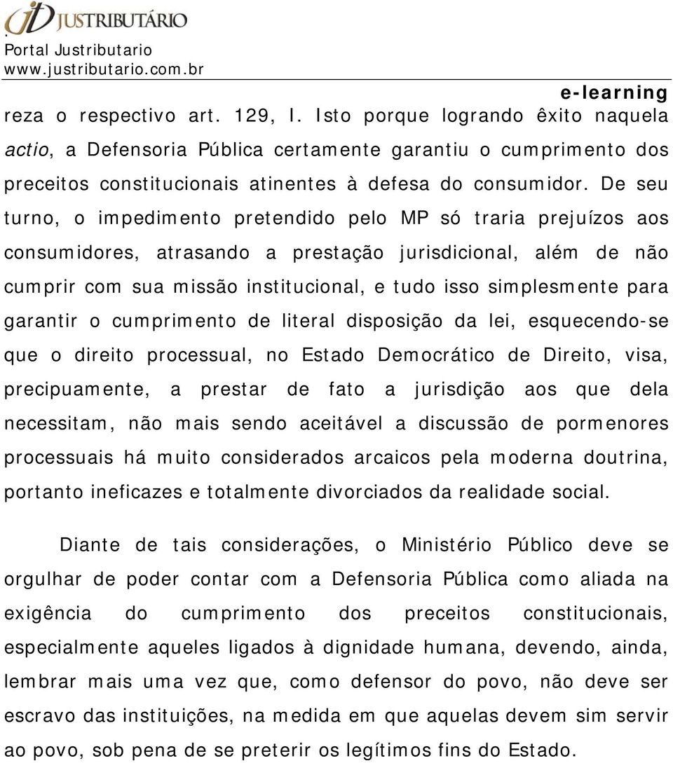 para garantir o cumprimento de literal disposição da lei, esquecendo-se que o direito processual, no Estado Democrático de Direito, visa, precipuamente, a prestar de fato a jurisdição aos que dela