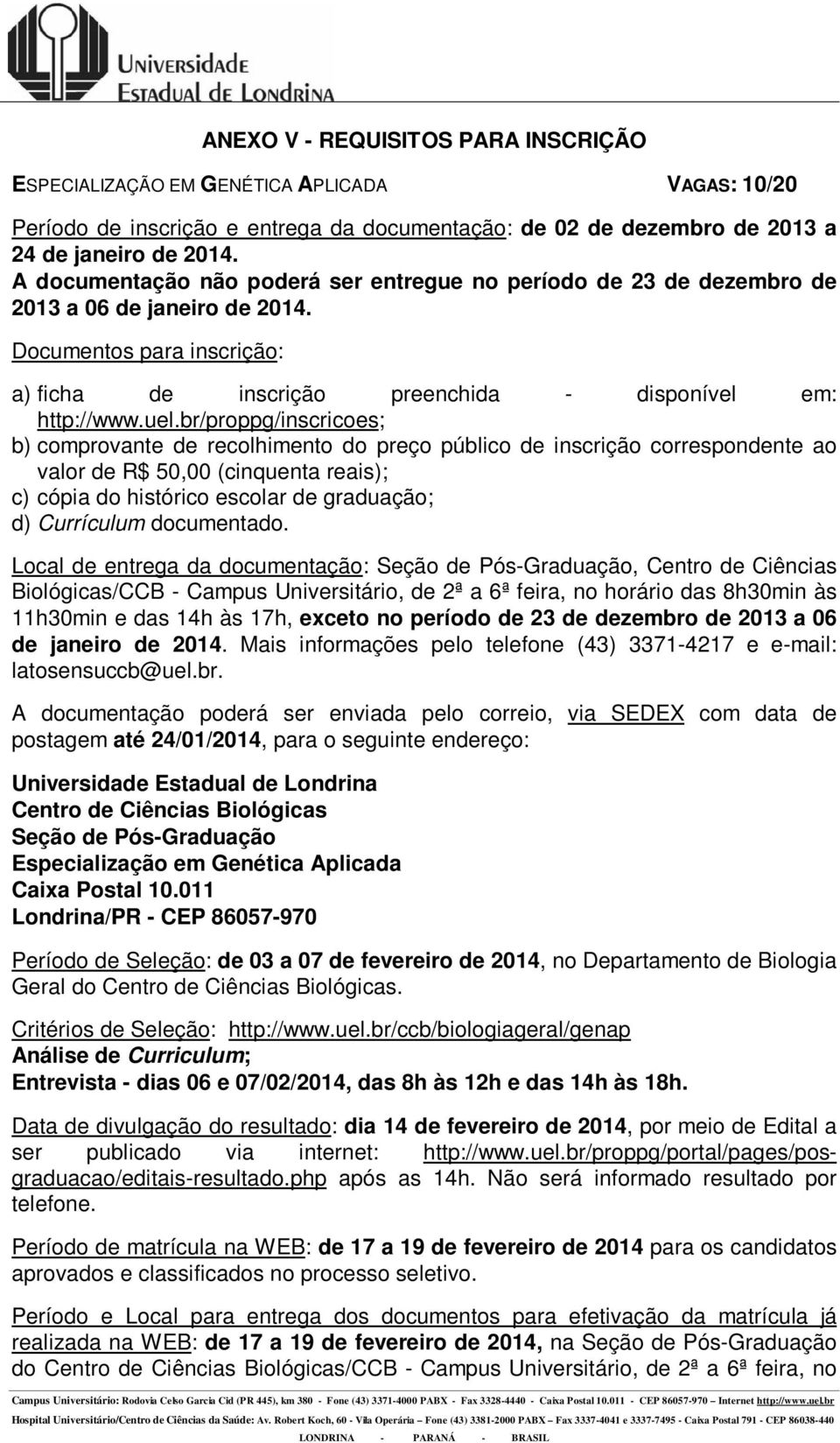 Local de entrega da documentação: Seção de Pós-Graduação, Centro de Ciências Biológicas/CCB - Campus Universitário, de 2ª a 6ª feira, no horário das 8h30min às 11h30min e das 14h às 17h, exceto no