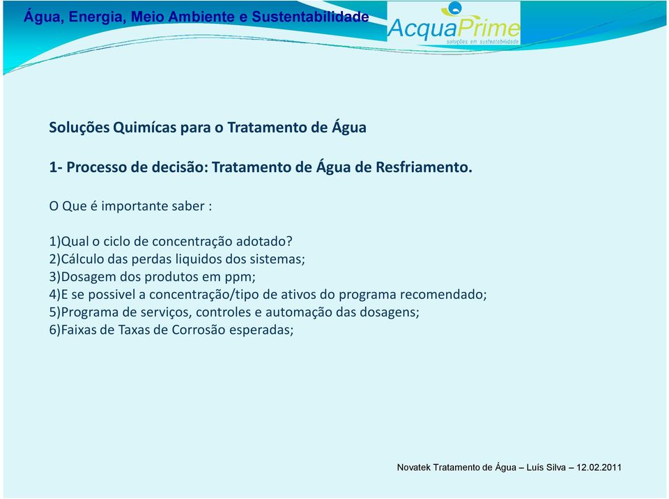 2)Cálculo das perdas liquidos dos sistemas; 3)Dosagem dos produtos em ppm; 4)E se possivel a