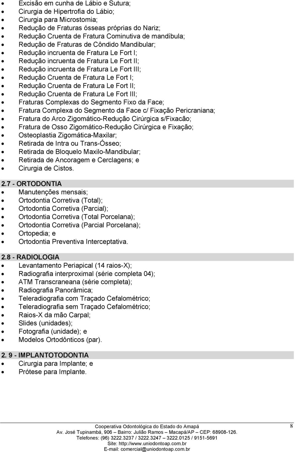 Fort I; Redução Cruenta de Fratura Le Fort II; Redução Cruenta de Fratura Le Fort III; Fraturas Complexas do Segmento Fixo da Face; Fratura Complexa do Segmento da Face c/ Fixação Pericraniana;