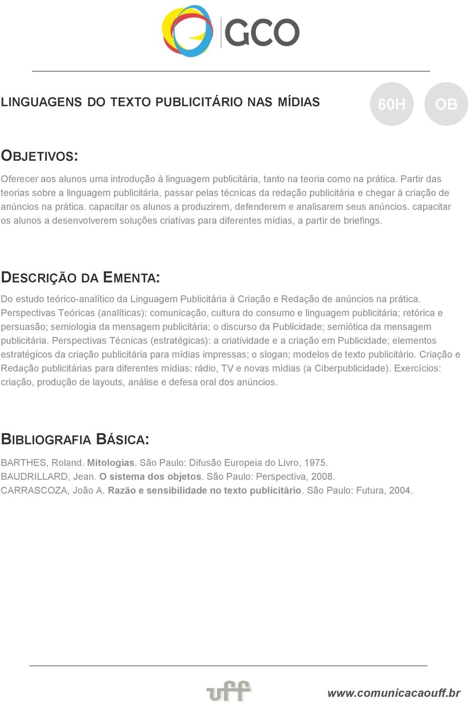 capacitar os alunos a produzirem, defenderem e analisarem seus anúncios. capacitar os alunos a desenvolverem soluções criativas para diferentes mídias, a partir de briefings.