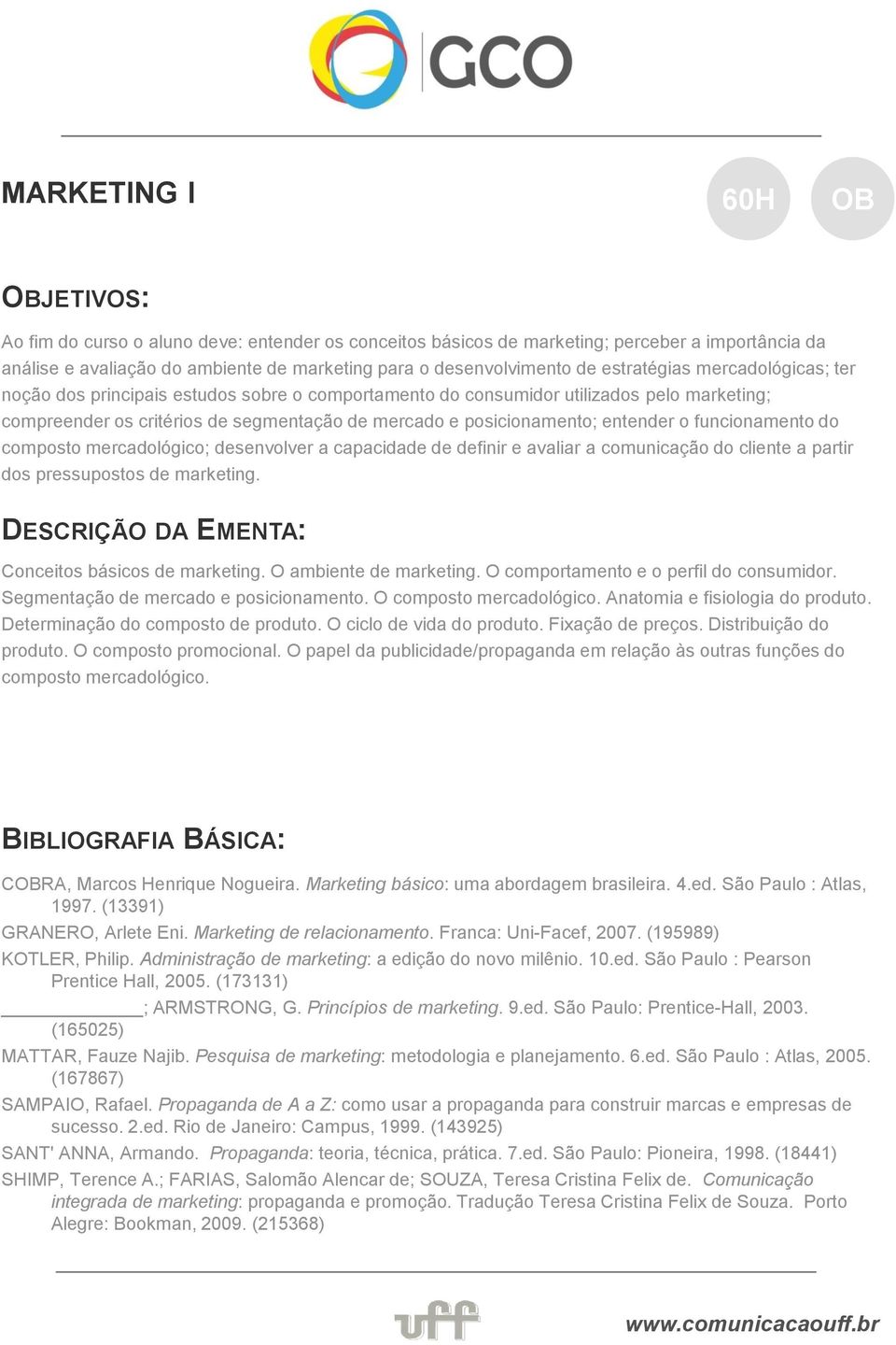 funcionamento do composto mercadológico; desenvolver a capacidade de definir e avaliar a comunicação do cliente a partir dos pressupostos de marketing. Conceitos básicos de marketing.