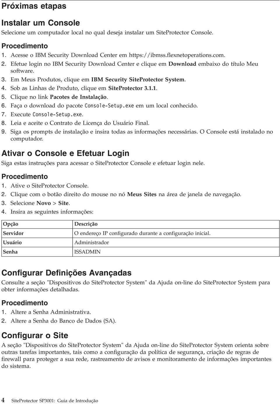 Sob as Linhas de Produto, clique em SiteProtector 3.1.1. 5. Clique no link Pacotes de Instalação. 6. Faça o download do pacote Console-Setup.exe em um local conhecido. 7. Execute Console-Setup.exe. 8.