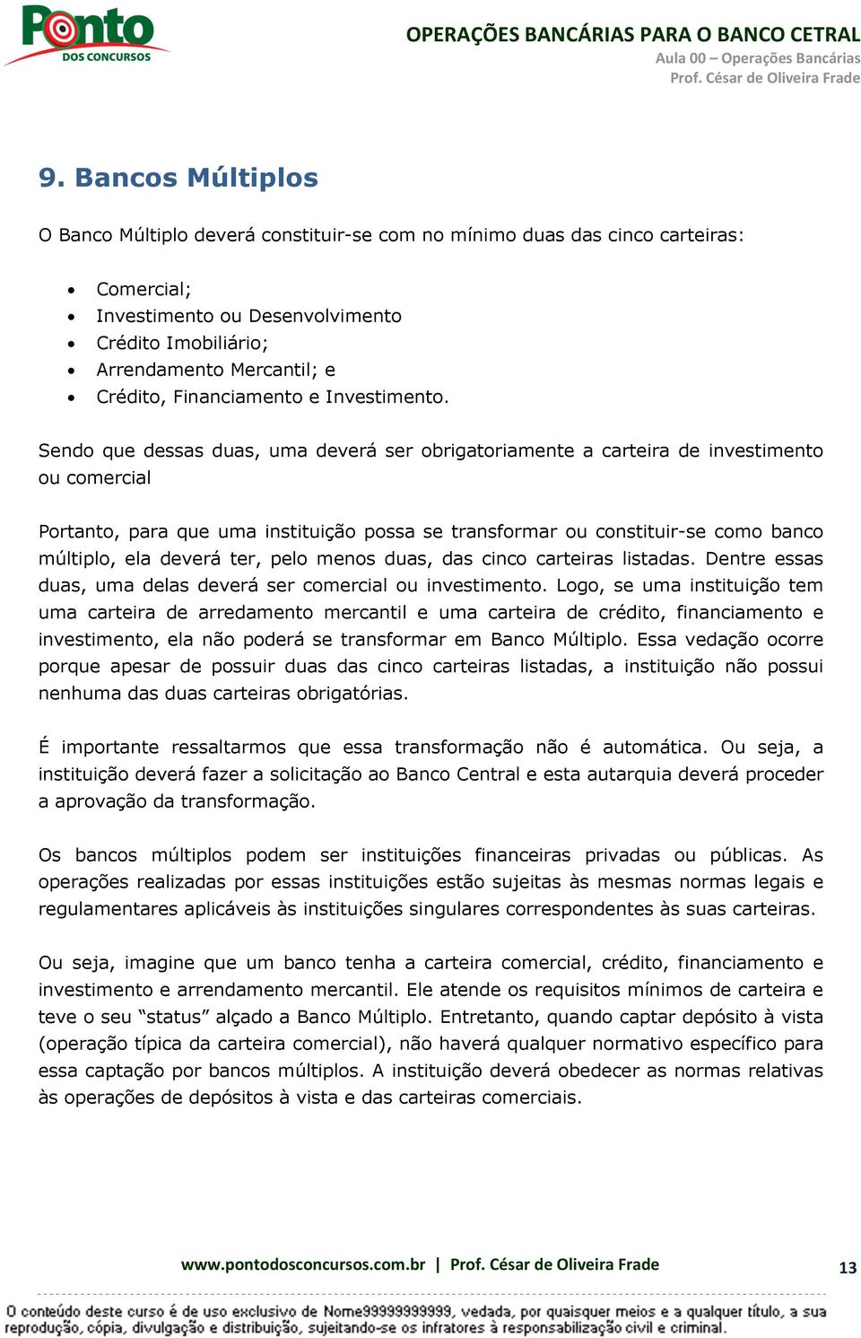 Sendo que dessas duas, uma deverá ser obrigatoriamente a carteira de investimento ou comercial Portanto, para que uma instituição possa se transformar ou constituir-se como banco múltiplo, ela deverá