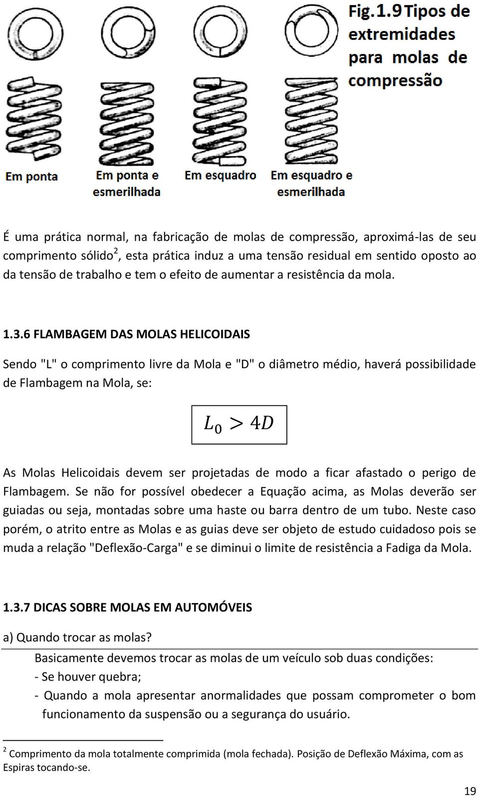 6 FLAMBAGEM DAS MOLAS HELICOIDAIS Sendo "L" o comprimento livre da Mola e "D" o diâmetro médio, haverá possibilidade de Flambagem na Mola, se: As Molas Helicoidais devem ser projetadas de modo a