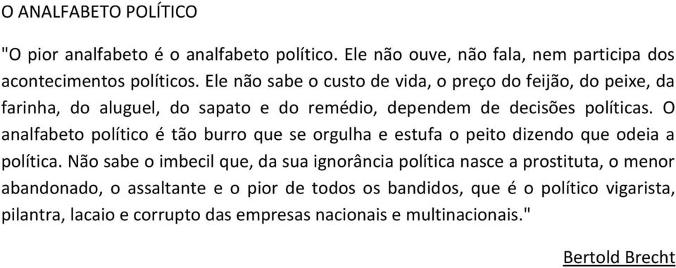 O analfabeto político é tão burro que se orgulha e estufa o peito dizendo que odeia a política.